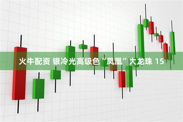 火牛配资 银冷光高级色“凤凰”大龙珠 15